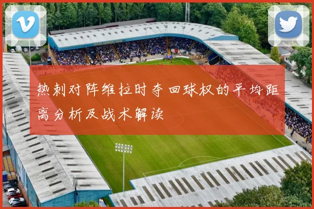 热刺对阵维拉时夺回球权的平均距离分析及战术解读