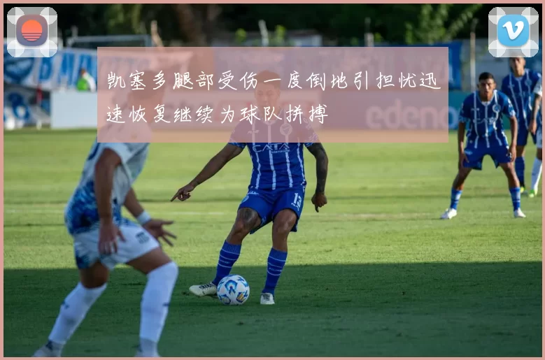 凯塞多腿部受伤一度倒地引担忧迅速恢复继续为球队拼搏